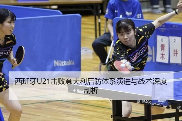 西班牙U21击败意大利后防体系演进与战术深度剖析