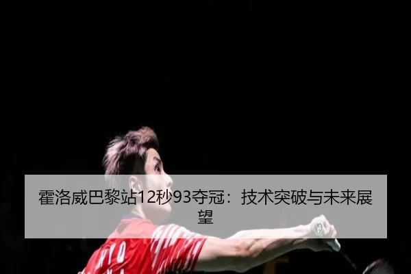 霍洛威巴黎站12秒93夺冠：技术突破与未来展望